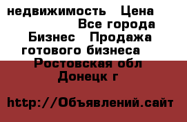 недвижимость › Цена ­ 40 000 000 - Все города Бизнес » Продажа готового бизнеса   . Ростовская обл.,Донецк г.